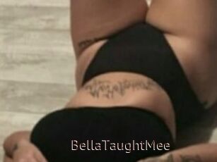 BellaTaughtMee