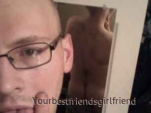 Yourbestfriendsgirlfriend
