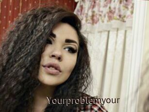 Yourproblemyour